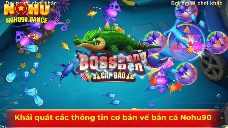 Khái quát các thông tin cơ bản về bắn cá Nohu90