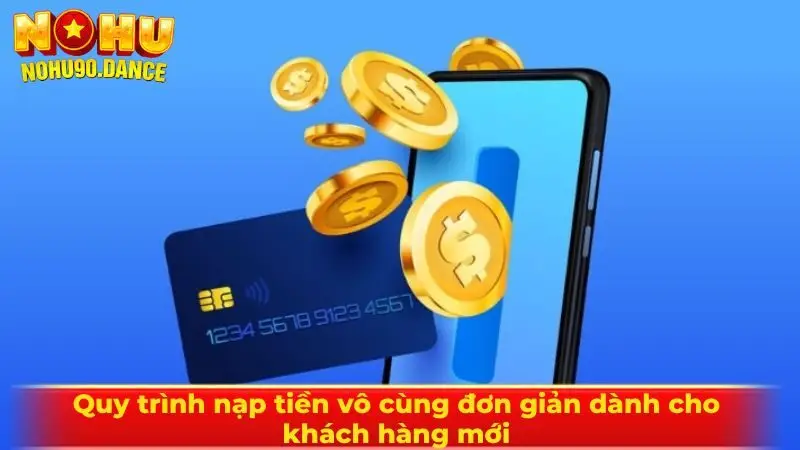 Quy trình nạp tiền vô cùng đơn giản dành cho khách hàng mới