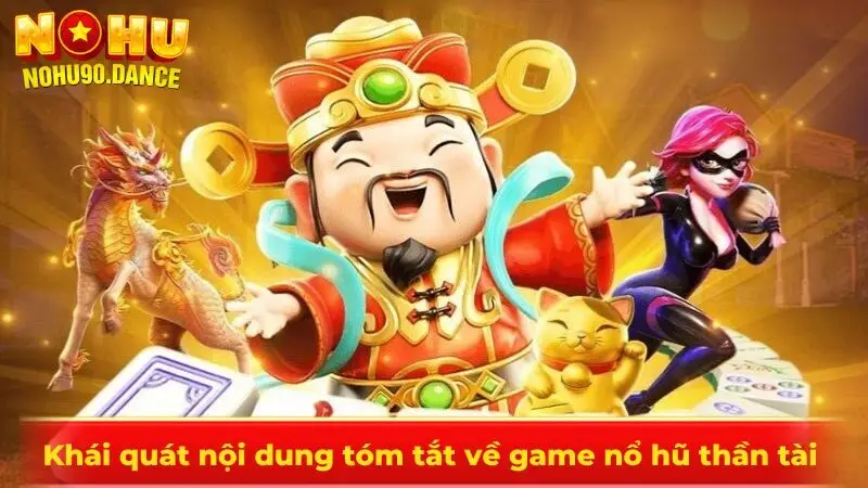 Khái quát nội dung tóm tắt về game nổ hũ thần tài