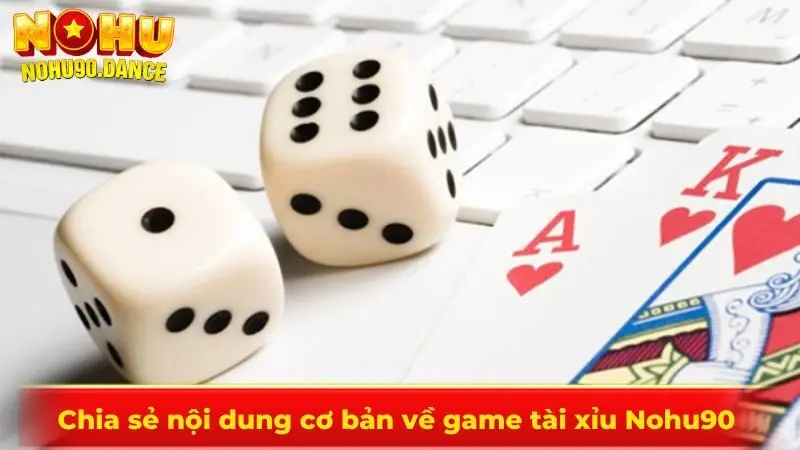 Chia sẻ nội dung cơ bản về game tài xỉu Nohu90